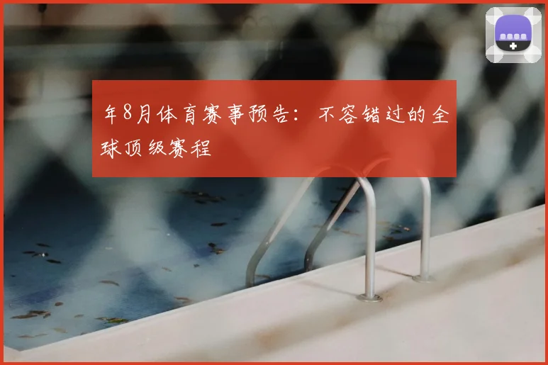 年8月体育赛事预告:不容错过的全球顶级赛程