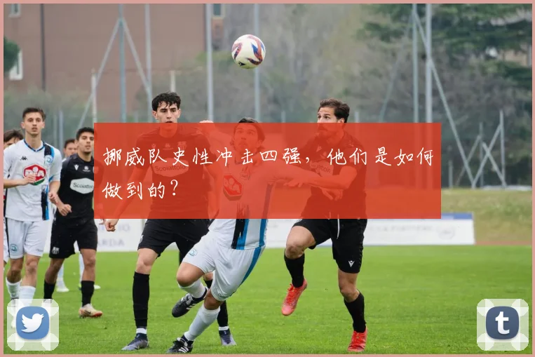 挪威队史性冲击四强,他们是如何做到的?