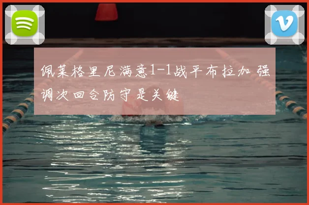 佩莱格里尼满意1-1战平布拉加 强调次回合防守是关键